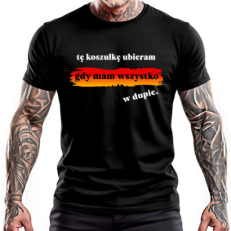 Koszulka na prezent wesoła "Tę koszulkę ubieram, gdy mam wszystko w dupie!"