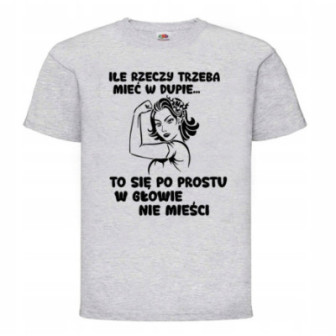 KOSZULKA Z NADRUKIEM ILE RZECZY TRZEBA MIĘĆ W DUPIE WESOŁA NA PREZENT