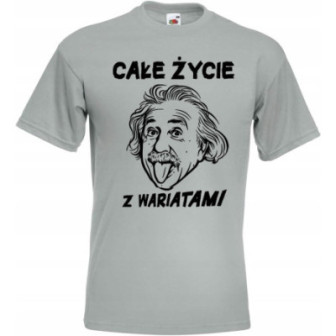 KOSZULKA CAŁE ŻYCIE Z WARIATAMI EINSTEIN MĘSKA Z NADRUKIEM NA PREZENT