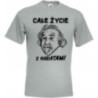 KOSZULKA CAŁE ŻYCIE Z WARIATAMI EINSTEIN MĘSKA Z NADRUKIEM NA PREZENT
