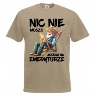 NIC NIE MUSZĘ KOSZULKA DLA EMERYTA SUPER PREZENT PRODUKT POLSKI JAKOŚĆ
